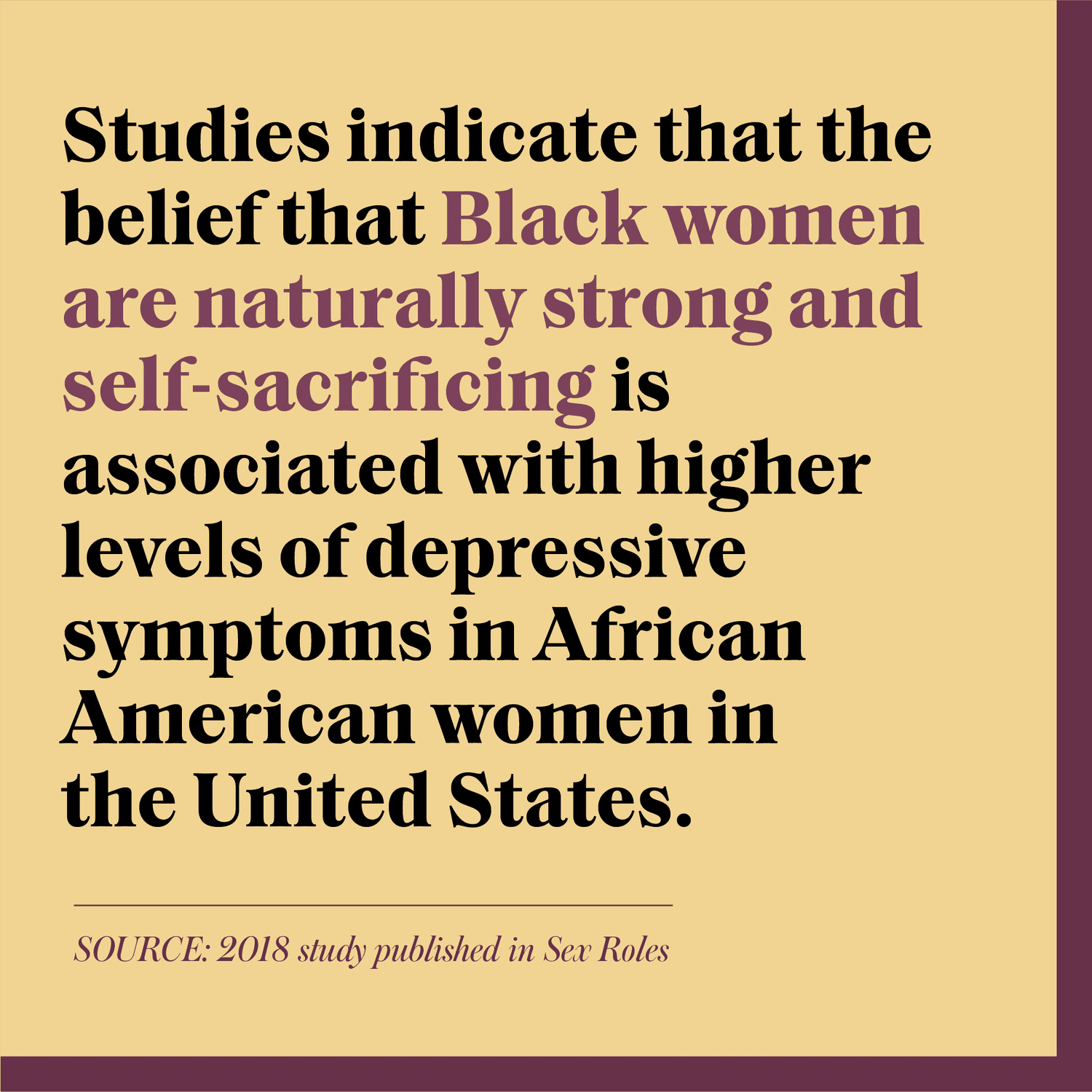 Studien zeigen, dass der Glaube, dass schwarze Frauen von Natur aus stark und aufopferungsvoll sind, mit einem höheren Maß an depressiven Symptomen bei afroamerikanischen Frauen in den Vereinigten Staaten verbunden ist